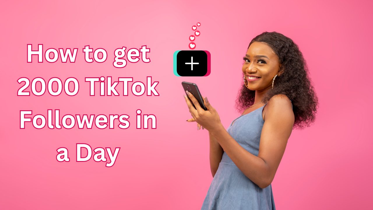 How to Get 2000 Followers on TikTok in a Day: 10 Proven Tips